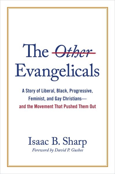Other Evangelicals: A Story of Liberal, Black, Progressive, Feminist, and Gay Christians-and the Movement That Pushed Them Out