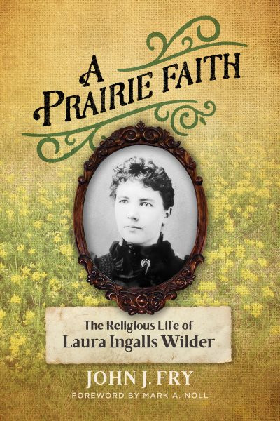 Prairie Faith: The Religious Life of Laura Ingalls Wilder