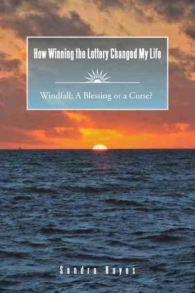 How Winning the Lottery Changed My Life: Windfall:  a Blessing or a Curse?