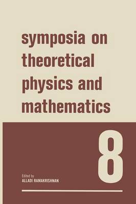 Symposia on Theoretical Physics and Mathematics 8: Lectures presented at the 1967 Fifth Anniversary Symposium of the Institute  of Mathematical Sciences Madras, India Softcover reprint of the original 1st ed. 1968
