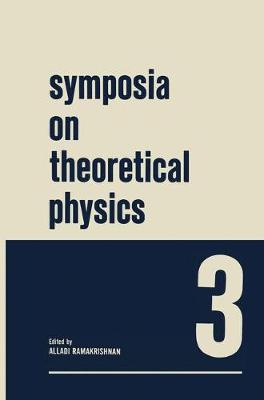 Symposia on Theoretical Physics 3: Lectures presented at the 1964 Summer School of the Institute of  Mathematical Sciences Madras, India Softcover reprint of the original 1st ed. 1967