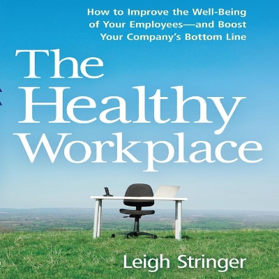 Healthy Workplace: How to Improve the Well-Being of Your Employees---And Boost Your Company's  Bottom Line Unabridged edition
