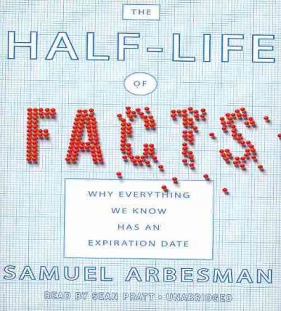 Half-Life of Facts: Why Everything We Know Has an Expiration Date