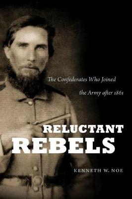 Reluctant Rebels: The Confederates Who Joined the Army After 1861