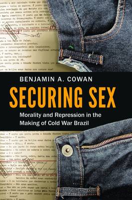 Securing Sex: Morality and Repression in the Making of Cold War Brazil