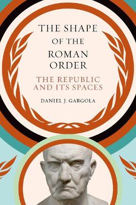 Shape of the Roman Order: The Republic and Its Spaces