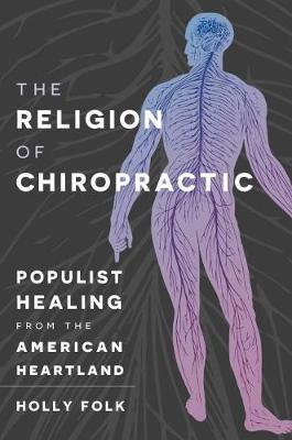 Religion of Chiropractic: Populist Healing from the American Heartland