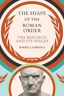 Shape of the Roman Order: The Republic and Its Spaces