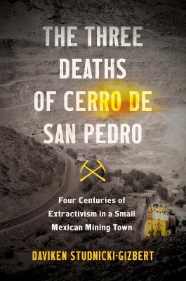 Three Deaths of Cerro De San Pedro: Four Centuries of Extractivism in a Small Mexican Mining Town
