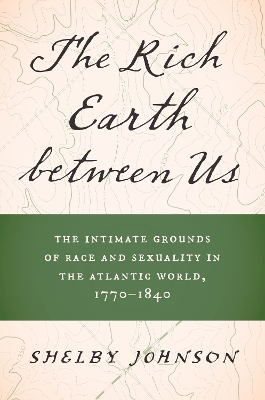 Rich Earth between Us: The Intimate Grounds of Race and Sexuality in the Atlantic World, 1770-1840