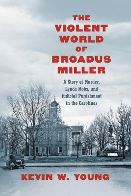 Violent World of Broadus Miller: A Story of Murder, Lynch Mobs, and Judicial Punishment in the Carolinas