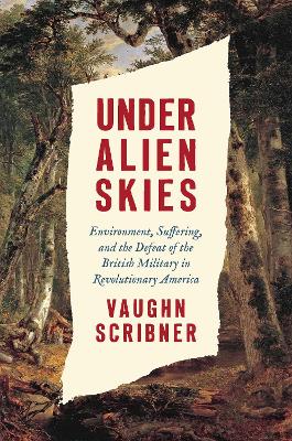 Under Alien Skies: Environment, Suffering, and the Defeat of the British Military in  Revolutionary America