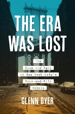 Era Was Lost: The Rise and Fall of New York City's Rank-and-File Rebels