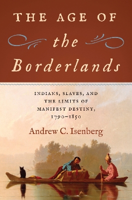 Age of the Borderlands: Indians, Slaves, and the Limits of Manifest Destiny, 1790-1850