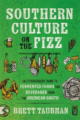 Southern Culture on the Fizz: An Effervescent Guide to Fermented Foods and Beverages from the American South