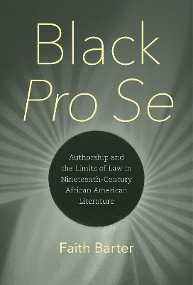 Black Pro Se: Authorship and the Limits of Law in Nineteenth-Century African American  Literature
