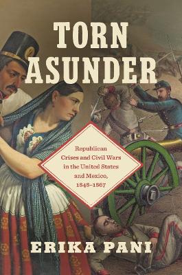 Torn Asunder: Republican Crises and Civil Wars in the United States and Mexico, 18481867