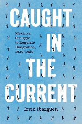Caught in the Current: Mexico's Struggle to Regulate Emigration, 19401980