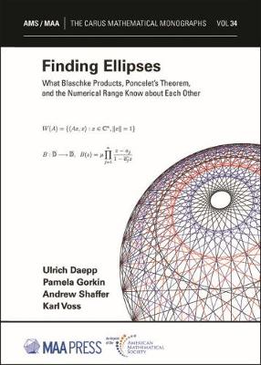 Finding Ellipses: What Blaschke Products, Poncelet's Theorem, and the Numerical Range Know  About Each Other