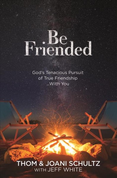Be Friended: God's Tenacious Pursuit of True Friendship...with You