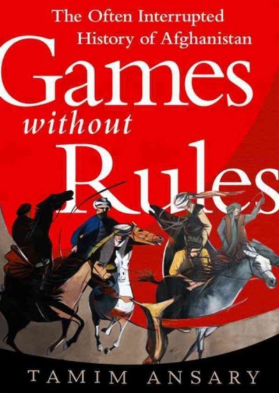 Games Without Rules: The Often-Interrupted History of Afghanistan Unabridged edition