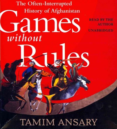 Games Without Rules: The Often-Interrupted History of Afghanistan Unabridged edition