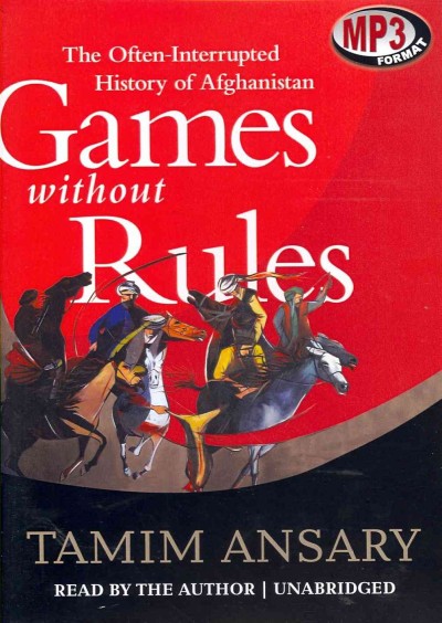Games Without Rules: The Often-Interrupted History of Afghanistan Unabridged edition