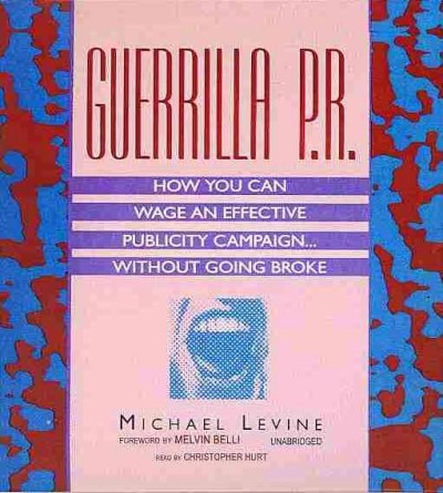 Guerrilla P.R.: How You Can Wage an Effective Publicity Campaign...Without Going Broke