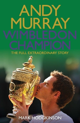 Andy Murray Wimbledon Champion: The Full and Extraordinary Story Reissue