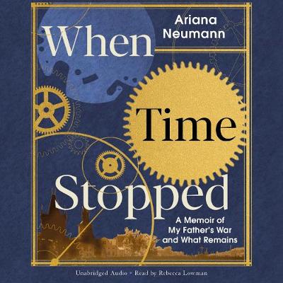 When Time Stopped: A Memoir of My Father's War and What Remains