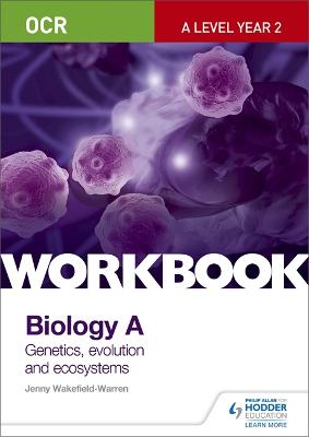 OCR A-Level Year 2 Biology A Workbook: Communication, homeostasis and energy  (Topic 8); Genetics, evolution and ecosystems