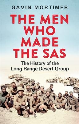 Men Who Made the SAS: The History of the Long Range Desert Group