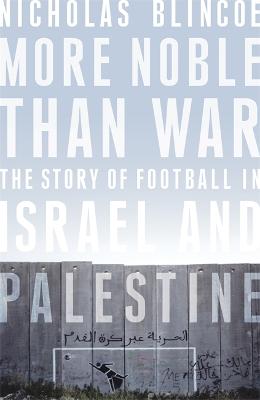 More Noble Than War: The Story of Football in Israel and Palestine
