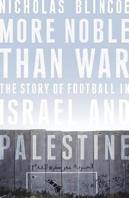More Noble Than War: The Story of Football in Israel and Palestine