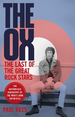 Ox: The Last of the Great Rock Stars: The Authorised Biography of The Who's John  Entwistle