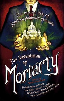 Mammoth Book of the Adventures of Moriarty: The Secret Life of Sherlock Holmes's Nemesis   37 short stories