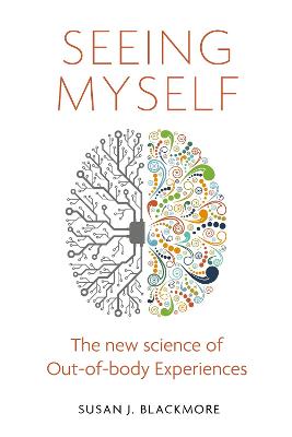 Seeing Myself: What Out-of-body Experiences Tell Us About Life, Death and the Mind