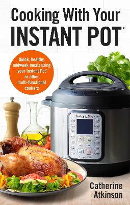 Cooking With Your Instant Pot: Quick, Healthy, Midweek Meals Using Your Instant Pot or Other  Multi-functional Cookers