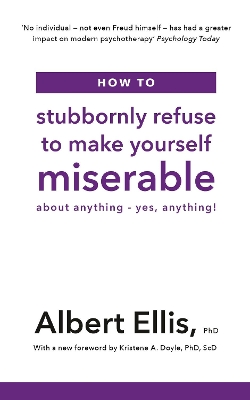 How to Stubbornly Refuse to Make Yourself Miserable: About Anything - Yes, Anything!