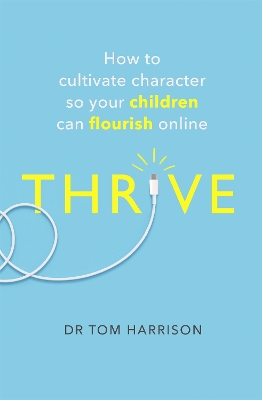 THRIVE: How to Cultivate Character So Your Children Can Flourish Online