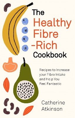 Healthy Fibre-rich Cookbook: Recipes to Increase Your Fibre Intake and Help You Feel Fantastic