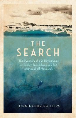 Search: The true story of a D-Day survivor, an unlikely friendship, and a lost  shipwreck off Normandy