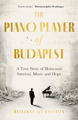 Piano Player of Budapest: A True Story of Holocaust Survival, Music and Hope