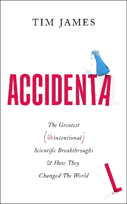 Accidental: The Greatest (Unintentional) Science Breakthroughs and How They Changed The  World