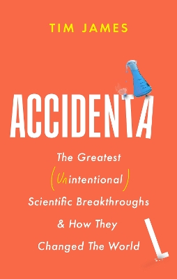 Accidental: The Greatest (Unintentional) Science Breakthroughs and How They Changed The  World