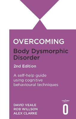 Overcoming Body Dysmorphic Disorder 2nd Edition: A self-help guide using cognitive behavioural techniques
