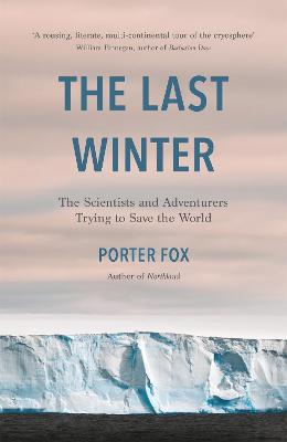 Last Winter: The Scientists and Adventurers Trying to Save the World