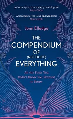 Compendium of (Not Quite) Everything: All the Facts You Didn't Know You Wanted to Know