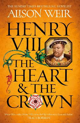 Henry VIII: The Heart and the Crown: 'this novel makes Henry VIIIs story feel like it has never been told  before' (Tracy Borman)