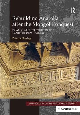 Rebuilding Anatolia after the Mongol Conquest: Islamic Architecture in the Lands of Rum, 12401330